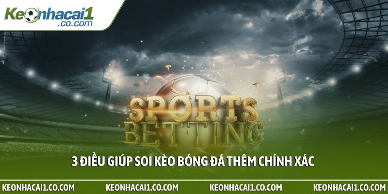 3 điều giúp soi kèo bóng đá thêm chính xác