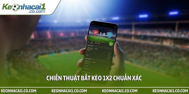 Chiến thuật bắt kèo 1X2 chuẩn xác