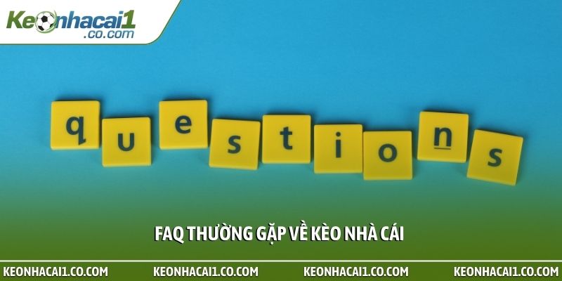 FAQ thường gặp về kèo nhà cái