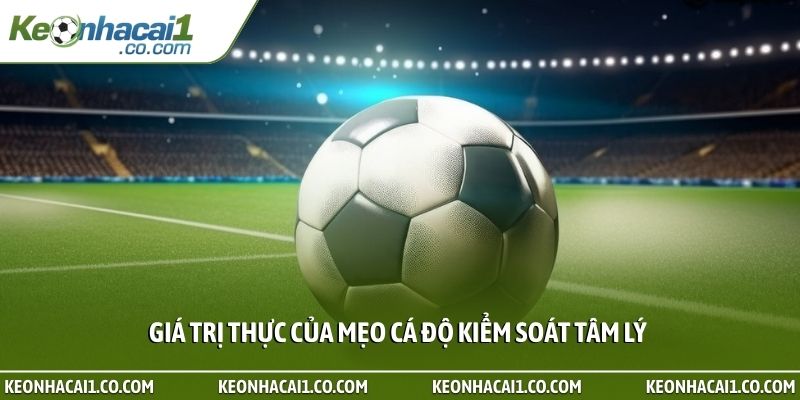 Giá trị thực của mẹo cá độ kiểm soát tâm lý