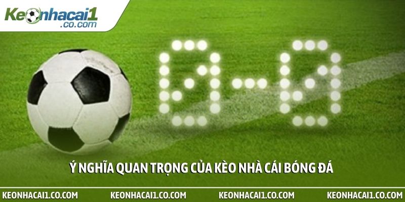 Ý nghĩa quan trọng của kèo nhà cái bóng đá